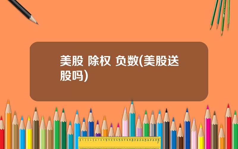美股 除权 负数(美股送股吗)